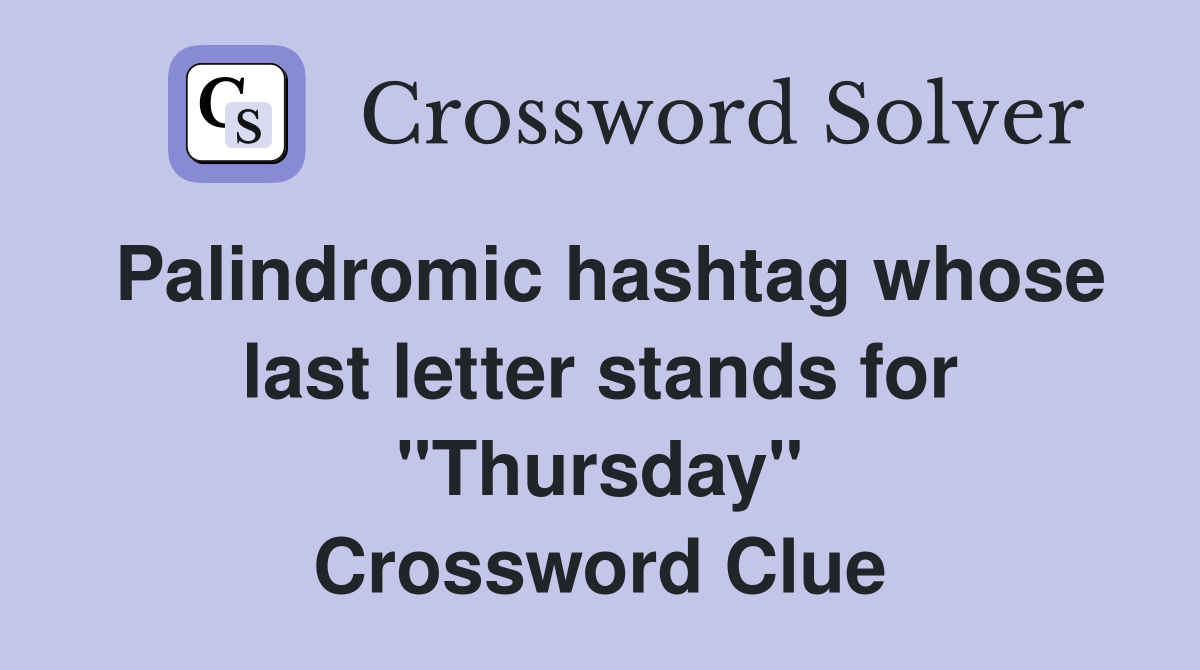 Palindromic hashtag whose last letter stands for "Thursday" Crossword Clue Answers Crossword